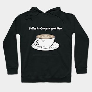 Coffee is Always a Good Idea Hoodie